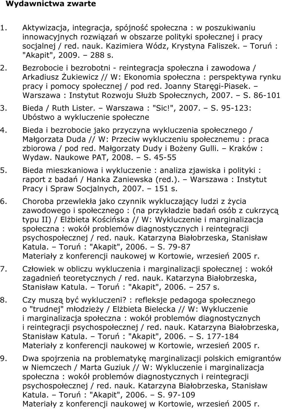 09. 288 s. 2. Bezrobocie i bezrobotni - reintegracja społeczna i zawodowa / Arkadiusz Żukiewicz // W: Ekonomia społeczna : perspektywa rynku pracy i pomocy społecznej / pod red. Joanny Staręgi-Piasek.