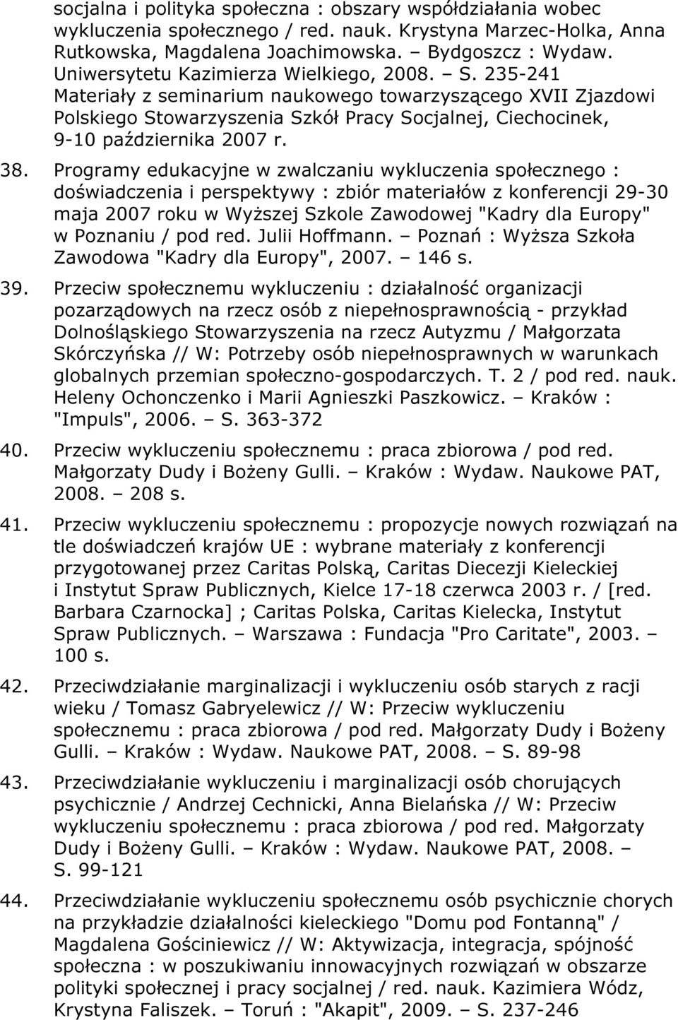 38. Programy edukacyjne w zwalczaniu wykluczenia społecznego : doświadczenia i perspektywy : zbiór materiałów z konferencji 29-30 maja 2007 roku w Wyższej Szkole Zawodowej "Kadry dla Europy" w