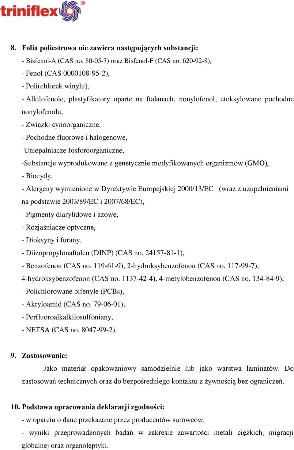 Pochodne fluorowe i halogenowe, -Uniepalniacze fosforoorganiczne, -Substancje wyprodukowane z genetycznie modyfikowanych organizmów (GMO), - Biocydy, - Alergeny wymienione w Dyrektywie Europejskiej