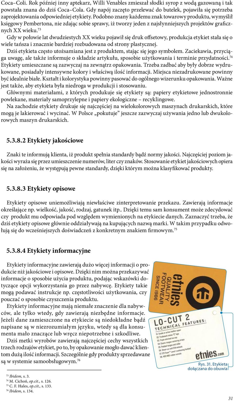 Podobno znany każdemu znak towarowy produktu, wymyślił księgowy Pembertona, nie zdając sobie sprawy, iż tworzy jeden z najsłynniejszych projektów graficznych XX wieku.