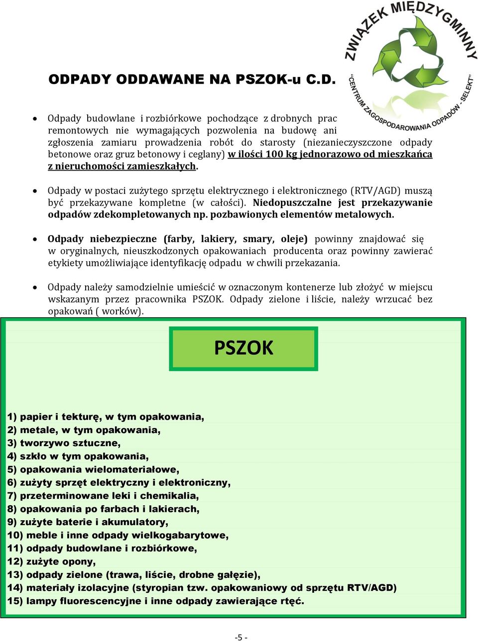 Odpady w postaci zużytego sprzętu elektrycznego i elektronicznego (RTV/AGD) muszą być przekazywane kompletne (w całości). Niedopuszczalne jest przekazywanie odpadów zdekompletowanych np.