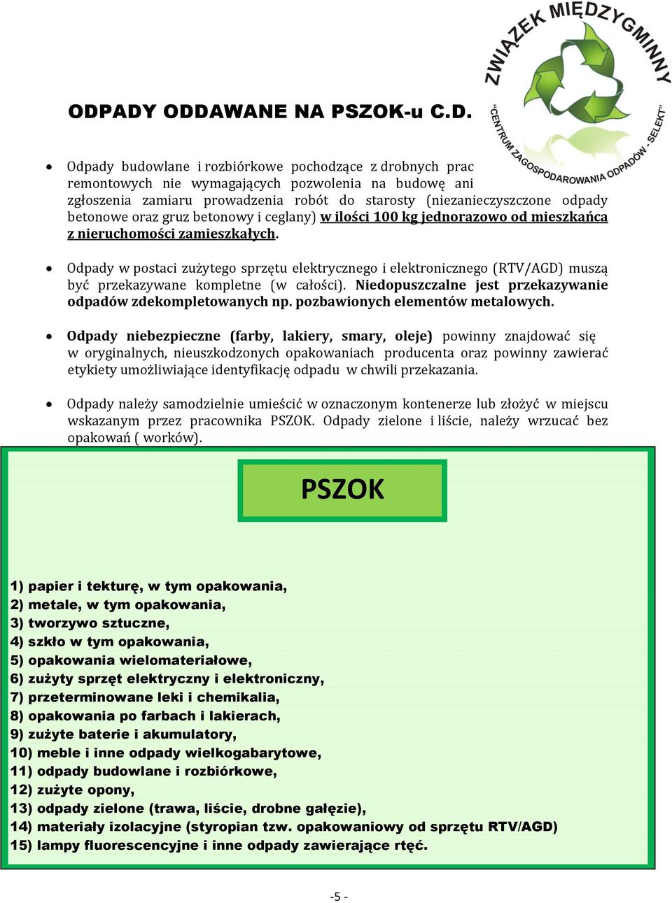 Odpady w postaci zużytego sprzętu elektrycznego i elektronicznego (RTV/AGD) muszą być przekazywane kompletne (w całości). Niedopuszczalne jest przekazywanie odpadów zdekompletowanych np.