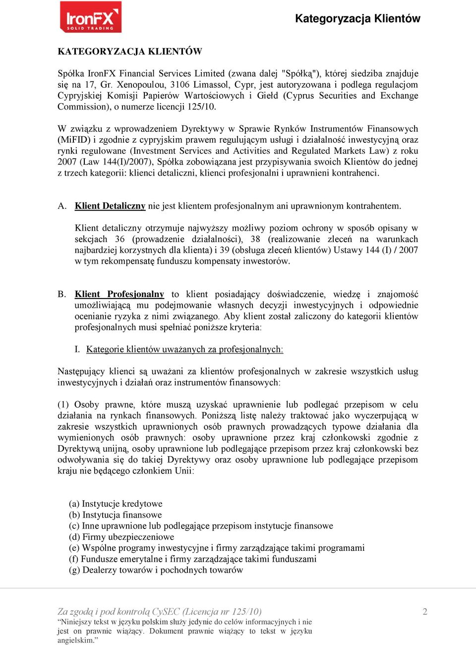 W związku z wprowadzeniem Dyrektywy w Sprawie Rynków Instrumentów Finansowych (MiFID) i zgodnie z cypryjskim prawem regulującym usługi i działalność inwestycyjną oraz rynki regulowane (Investment