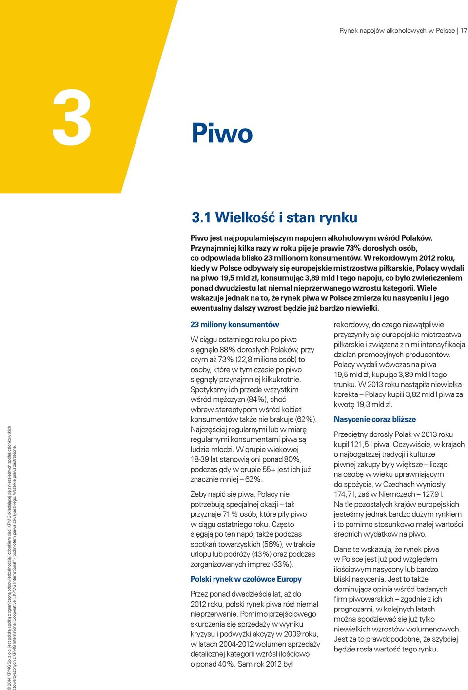 W rekordowym 2012 roku, kiedy w Polsce odbywały się europejskie mistrzostwa piłkarskie, Polacy wydali na piwo 19,5 mld zł, konsumując 3,89 mld l tego napoju, co było zwieńczeniem ponad dwudziestu lat