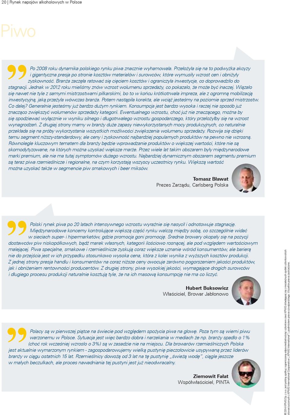 Branża zaczęła ratować się cięciem kosztów i ograniczyła inwestycje, co doprowadziło do stagnacji. Jednak w 2012 roku mieliśmy znów wzrost wolumenu sprzedaży, co pokazało, że może być inaczej.