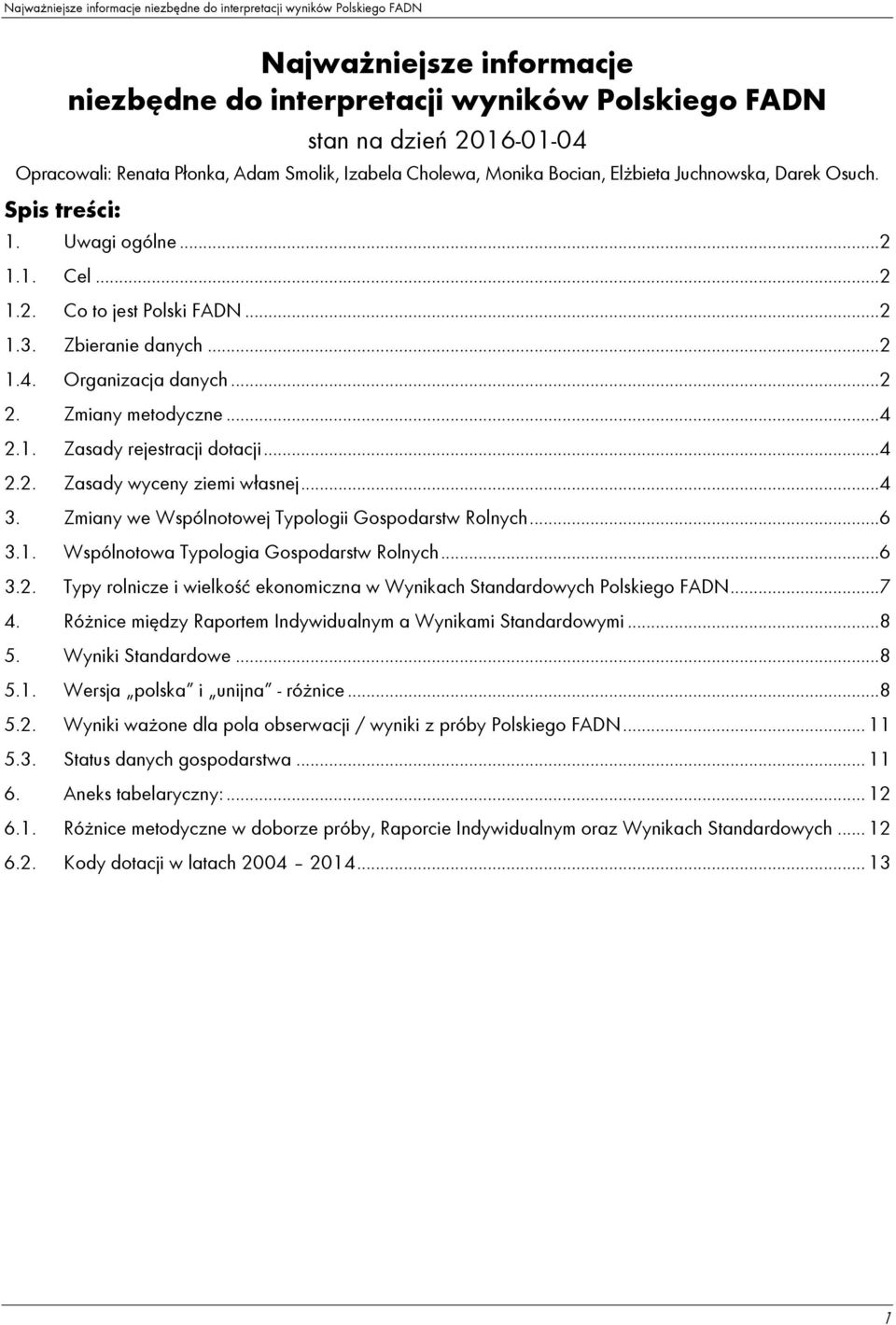 ..4 3. Zmiany we Wspólnotowej Typologii Gospodarstw Rolnych...6 3.1. Wspólnotowa Typologia Gospodarstw Rolnych...6 3.2. Typy rolnicze i wielkość ekonomiczna w Wynikach Standardowych Polskiego FADN.