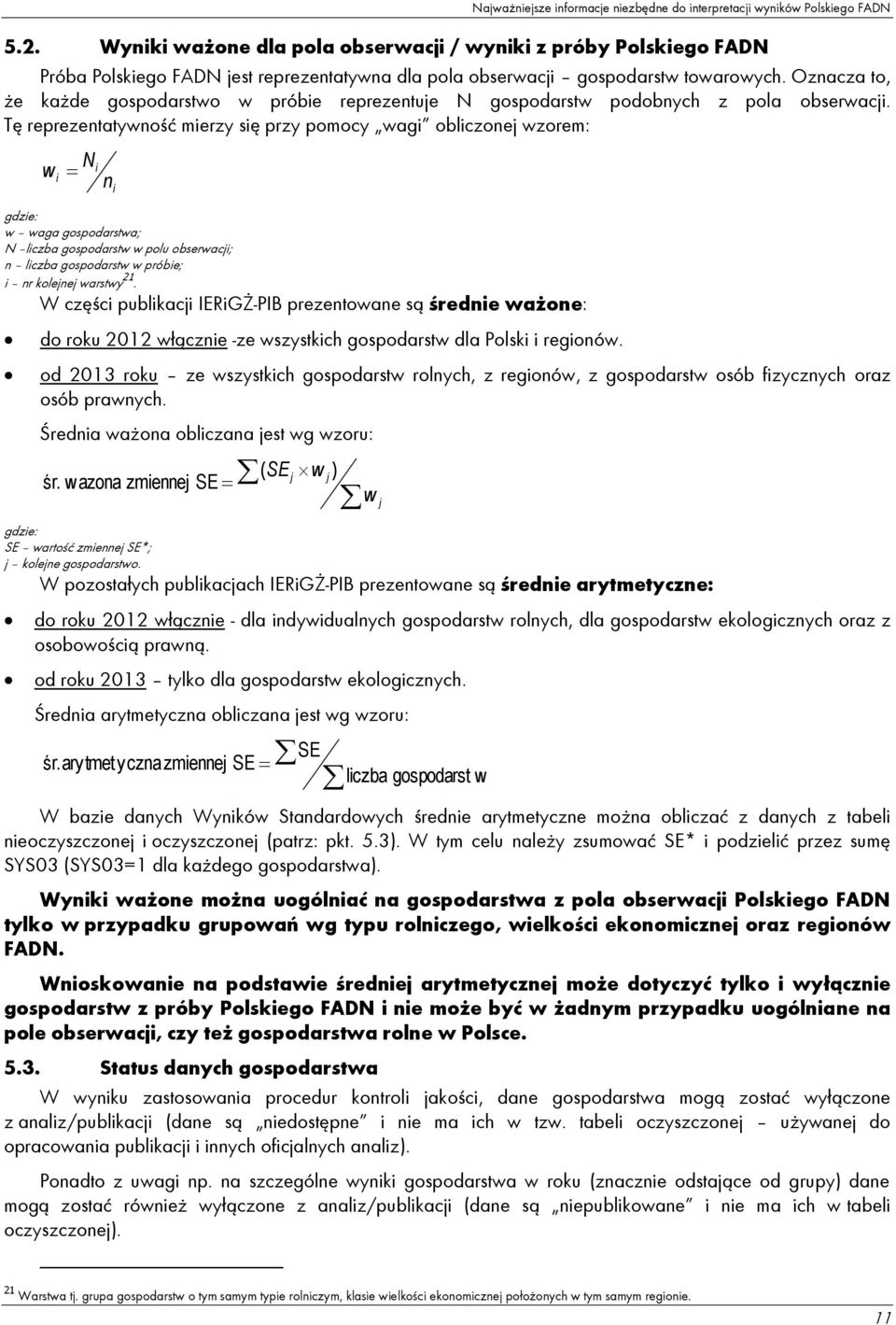 Tę reprezentatywność mierzy się przy pomocy wagi obliczonej wzorem: w Ni i n i gdzie: w waga gospodarstwa; N liczba gospodarstw w polu obserwacji; n liczba gospodarstw w próbie; i nr kolejnej warstwy