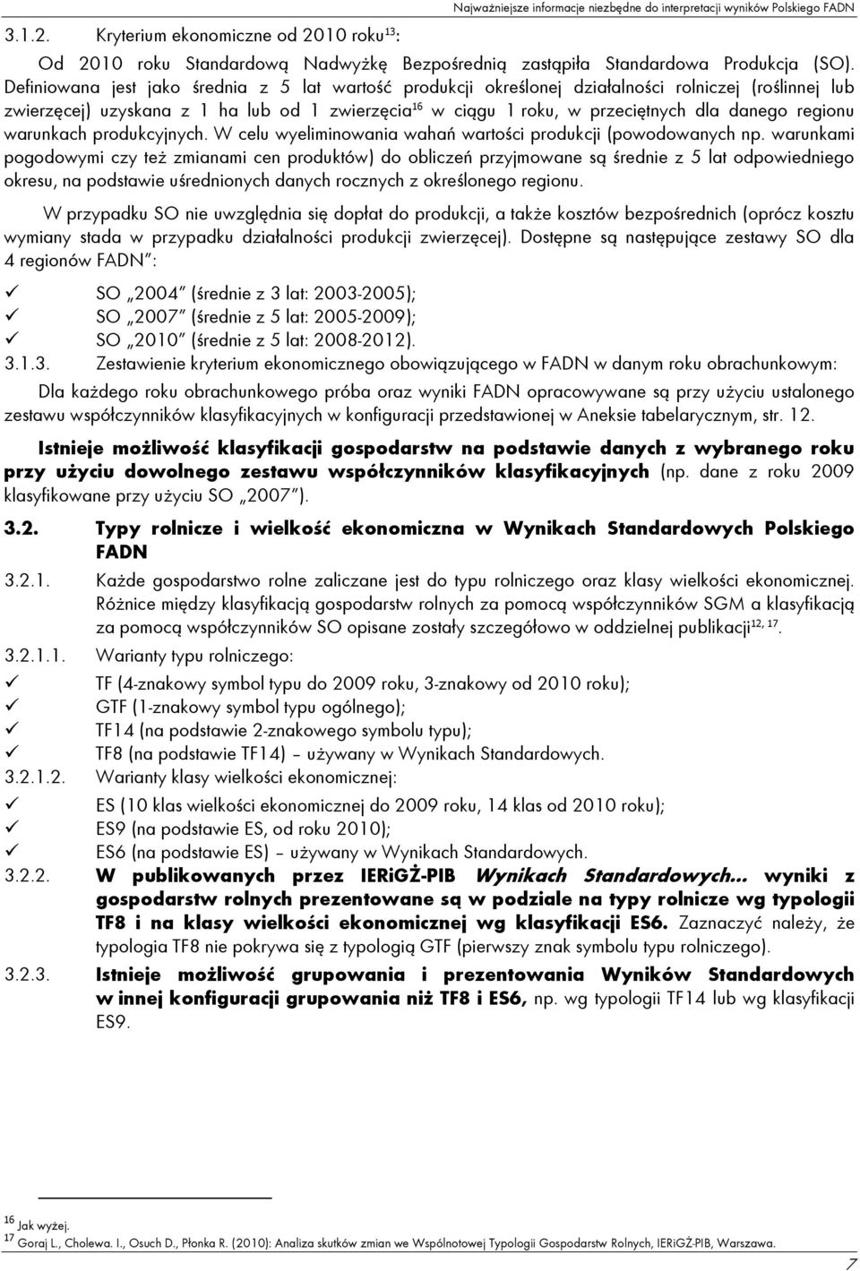 Definiowana jest jako średnia z 5 lat wartość produkcji określonej działalności rolniczej (roślinnej lub zwierzęcej) uzyskana z 1 ha lub od 1 zwierzęcia 16 w ciągu 1 roku, w przeciętnych dla danego