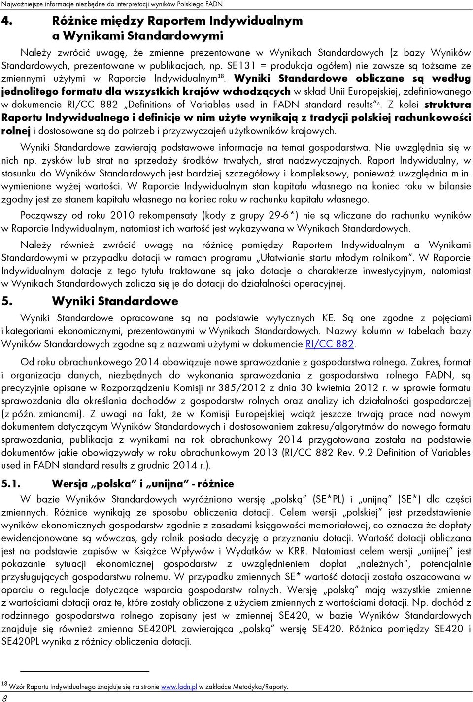Wyniki Standardowe obliczane są według jednolitego formatu dla wszystkich krajów wchodzących w skład Unii Europejskiej, zdefiniowanego w dokumencie RI/CC 882 Definitions of Variables used in FADN