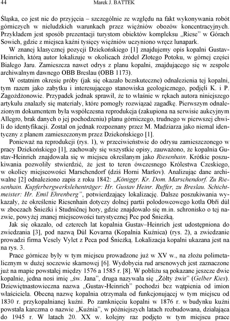 W znanej klasycznej pozycji Dziekońskiego [1] znajdujemy opis kopalni Gustav- Heinrich, którą autor lokalizuje w okolicach źródeł Złotego Potoku, w górnej części Białego Jaru.