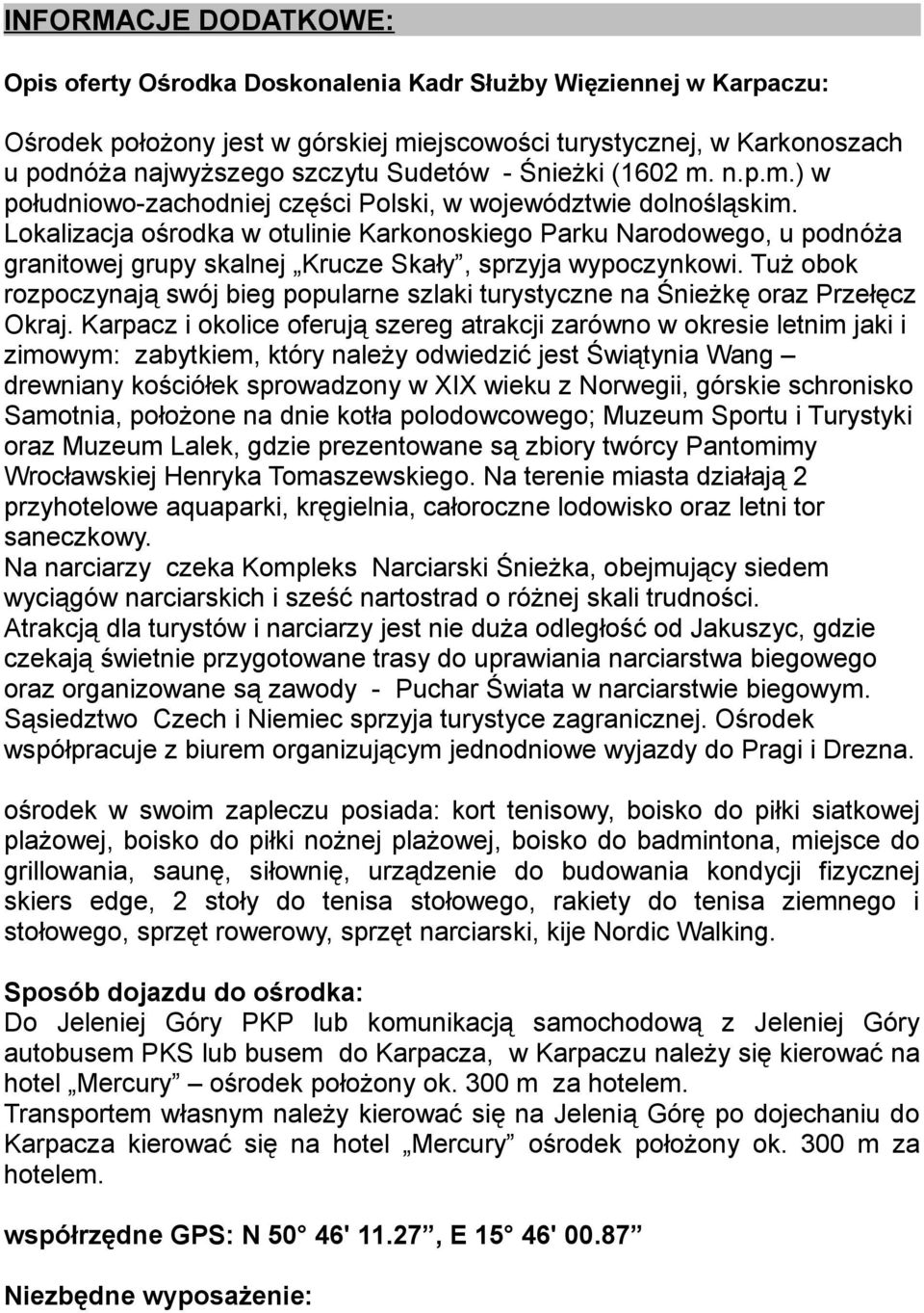 Lokalizacja ośrodka w otulinie Karkonoskiego Parku Narodowego, u podnóża granitowej grupy skalnej Krucze Skały, sprzyja wypoczynkowi.