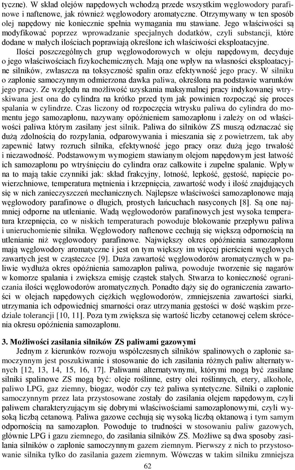 Jego właściwości są modyfikować poprzez wprowadzanie specjalnych dodatków, czyli substancji, które dodane w małych ilościach poprawiają określone ich właściwości eksploatacyjne.