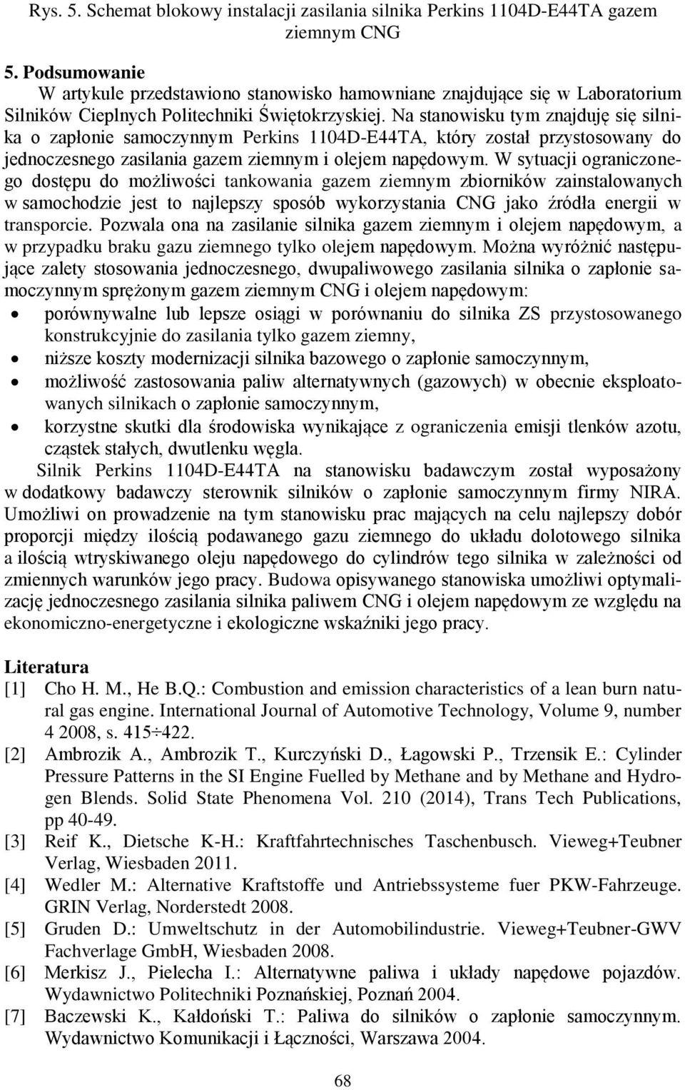 Na stanowisku tym znajduję się silnika o zapłonie samoczynnym Perkins 1104D-E44TA, który został przystosowany do jednoczesnego zasilania gazem ziemnym i olejem napędowym.