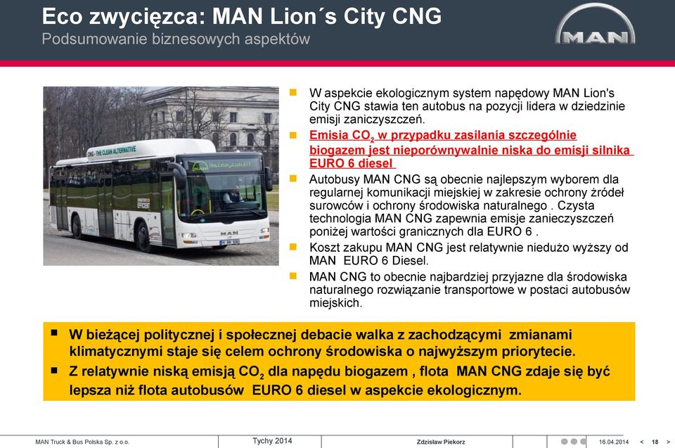 zakresie ochrony żródeł surowców i ochrony środowiska naturalnego. Czysta technologia MAN CNG zapewnia emisje zanieczyszczeń poniżej wartości granicznych dla EURO 6.