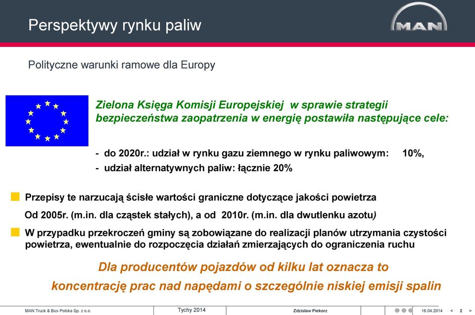 : udział w rynku gazu ziemnego w rynku paliwowym: 10%, - udział alternatywnych paliw: łącznie 20% Przepisy te narzucają ścisłe wartości graniczne dotyczące jakości powietrza Od 2005r.