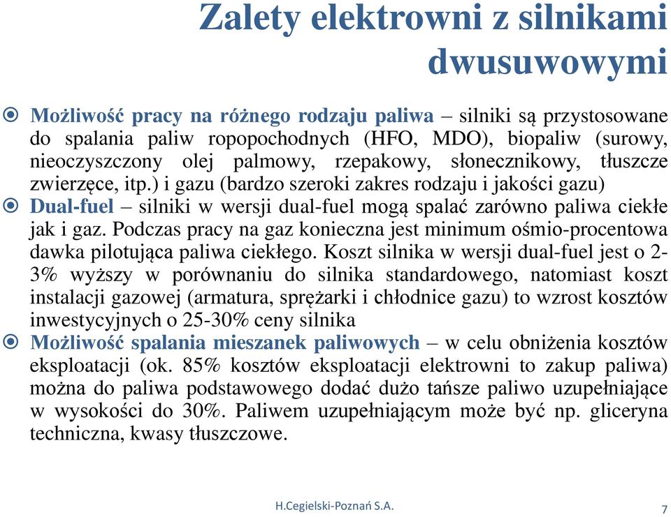 Podczas pracy na gaz konieczna jest minimum ośmio-procentowa dawka pilotująca paliwa ciekłego.