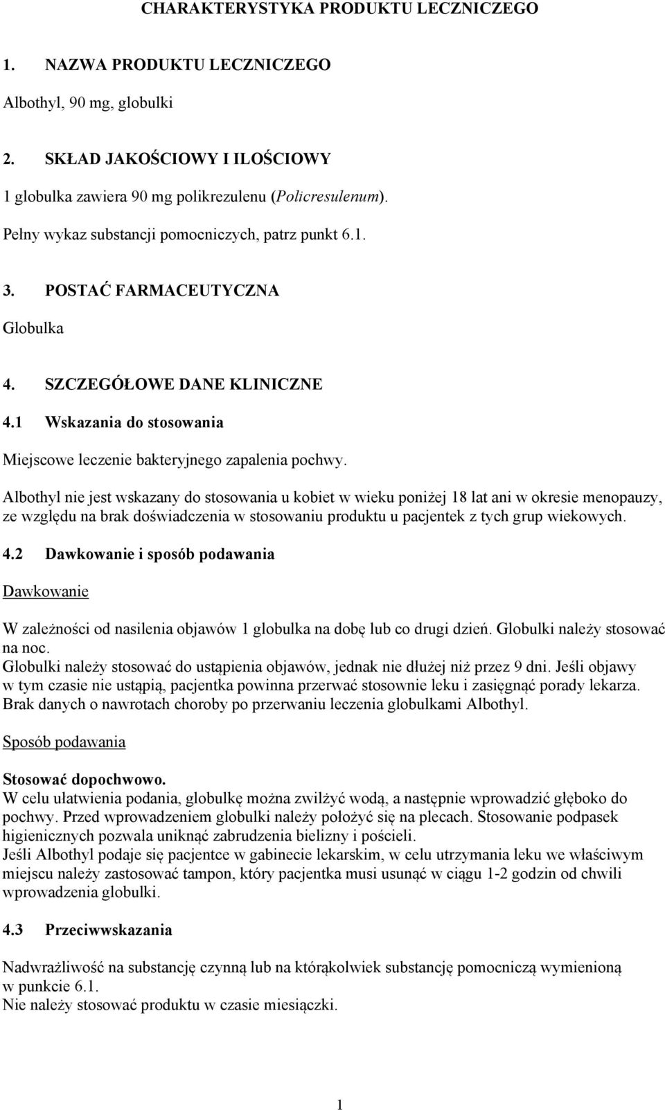Albothyl nie jest wskazany do stosowania u kobiet w wieku poniżej 18 lat ani w okresie menopauzy, ze względu na brak doświadczenia w stosowaniu produktu u pacjentek z tych grup wiekowych. 4.