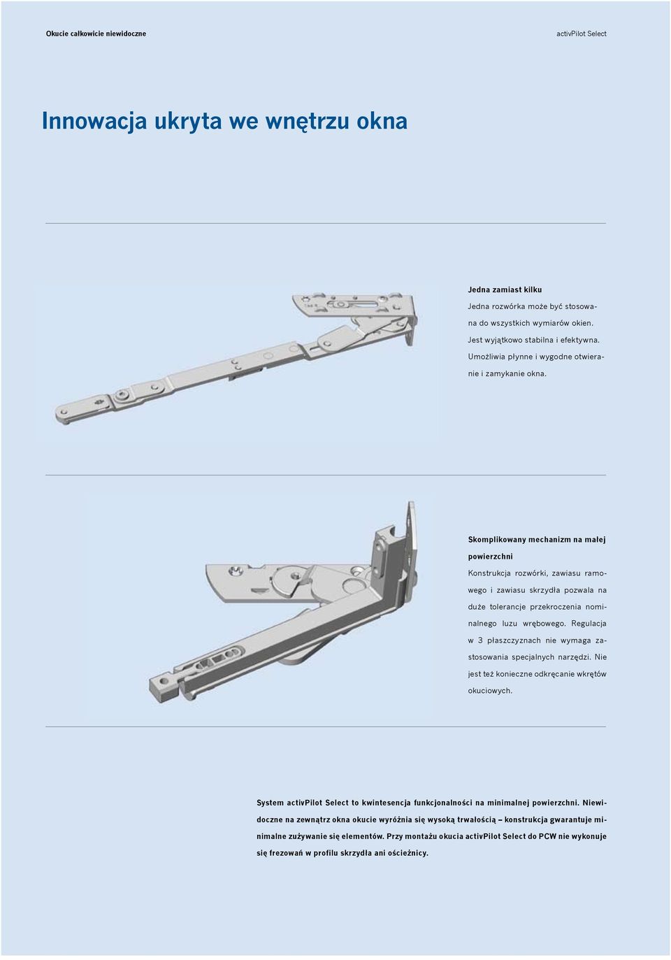 Skomplikowany mechanizm na małej powierzchni Konstrukcja rozwórki, zawiasu ramowego i zawiasu skrzydła pozwala na duże tolerancje przekroczenia nominalnego luzu wrębowego.