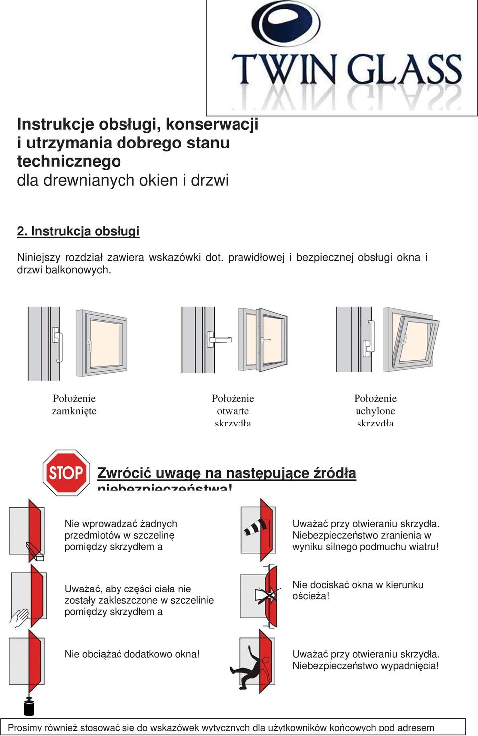 Nie wprowadza adnych przedmiotów w szczelin pomidzy skrzydem a Uwaa przy otwieraniu skrzyda. Niebezpieczestwo zranienia w wyniku silnego podmuchu wiatru!