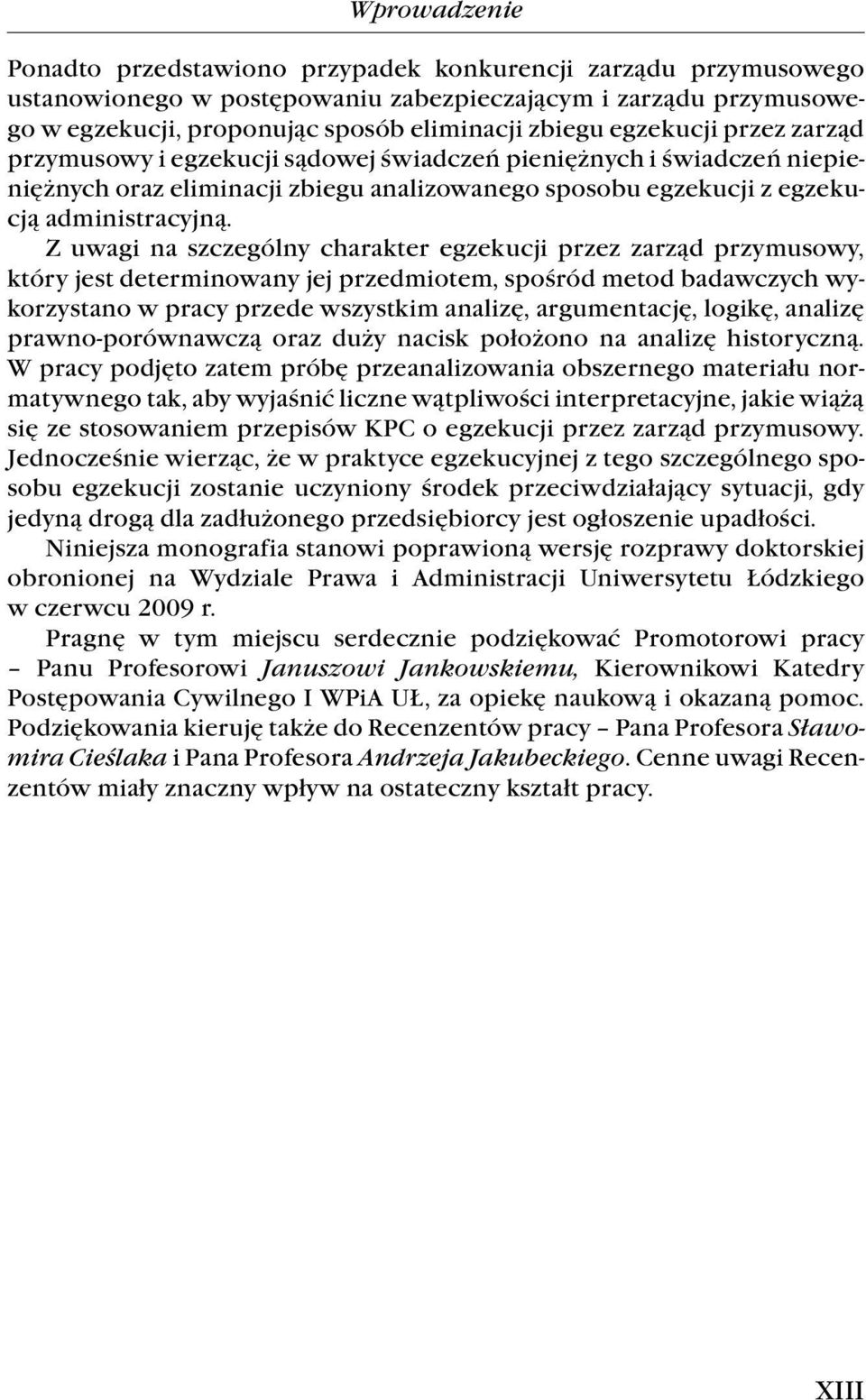 Z uwagi na szczególny charakter egzekucji przez zarząd przymusowy, który jest determinowany jej przedmiotem, spośród metod badawczych wykorzystano w pracy przede wszystkim analizę, argumentację,