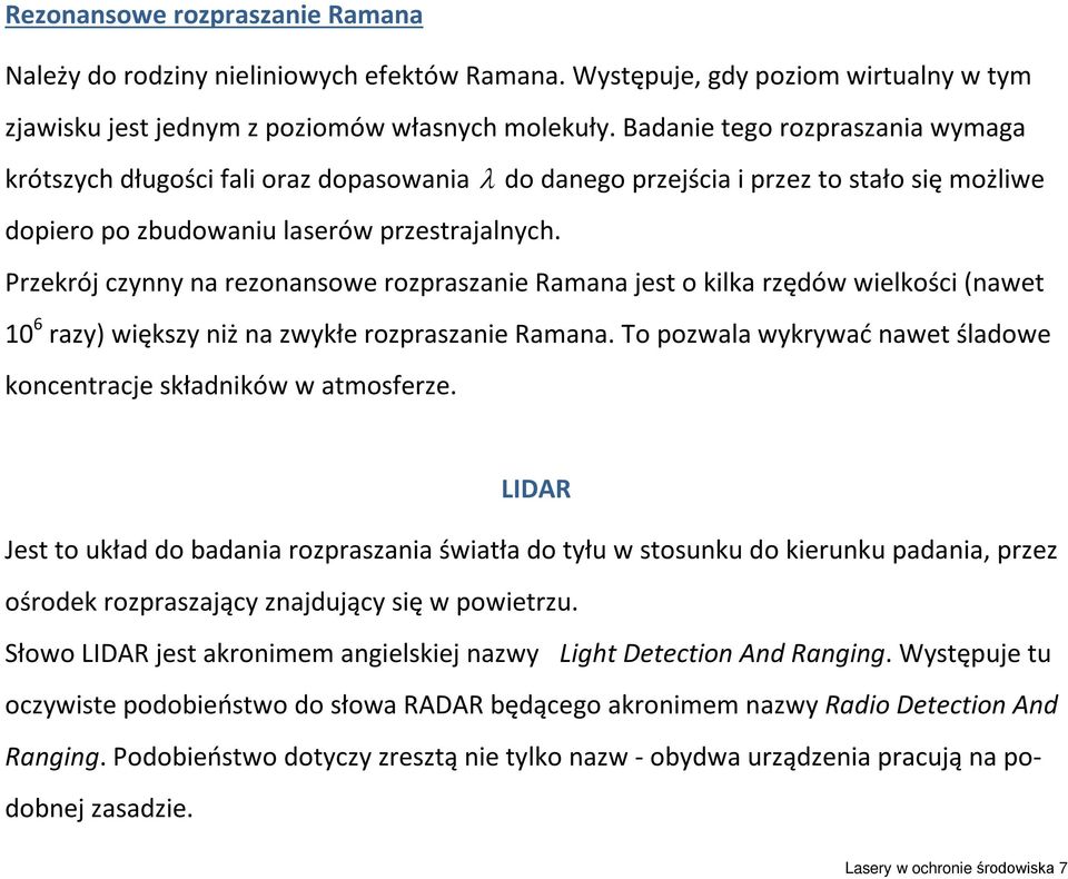 Przekrój czynny na rezonansowe rozpraszanie Ramana jest o kilka rzędów wielkości (nawet 10 6 razy) większy niż na zwykłe rozpraszanie Ramana.