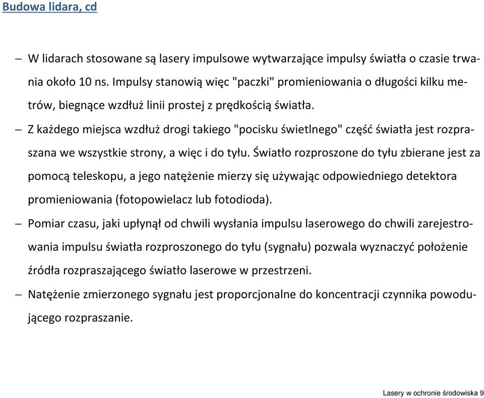 Z każdego miejsca wzdłuż drogi takiego "pocisku świetlnego" część światła jest rozpraszana we wszystkie strony, a więc i do tyłu.