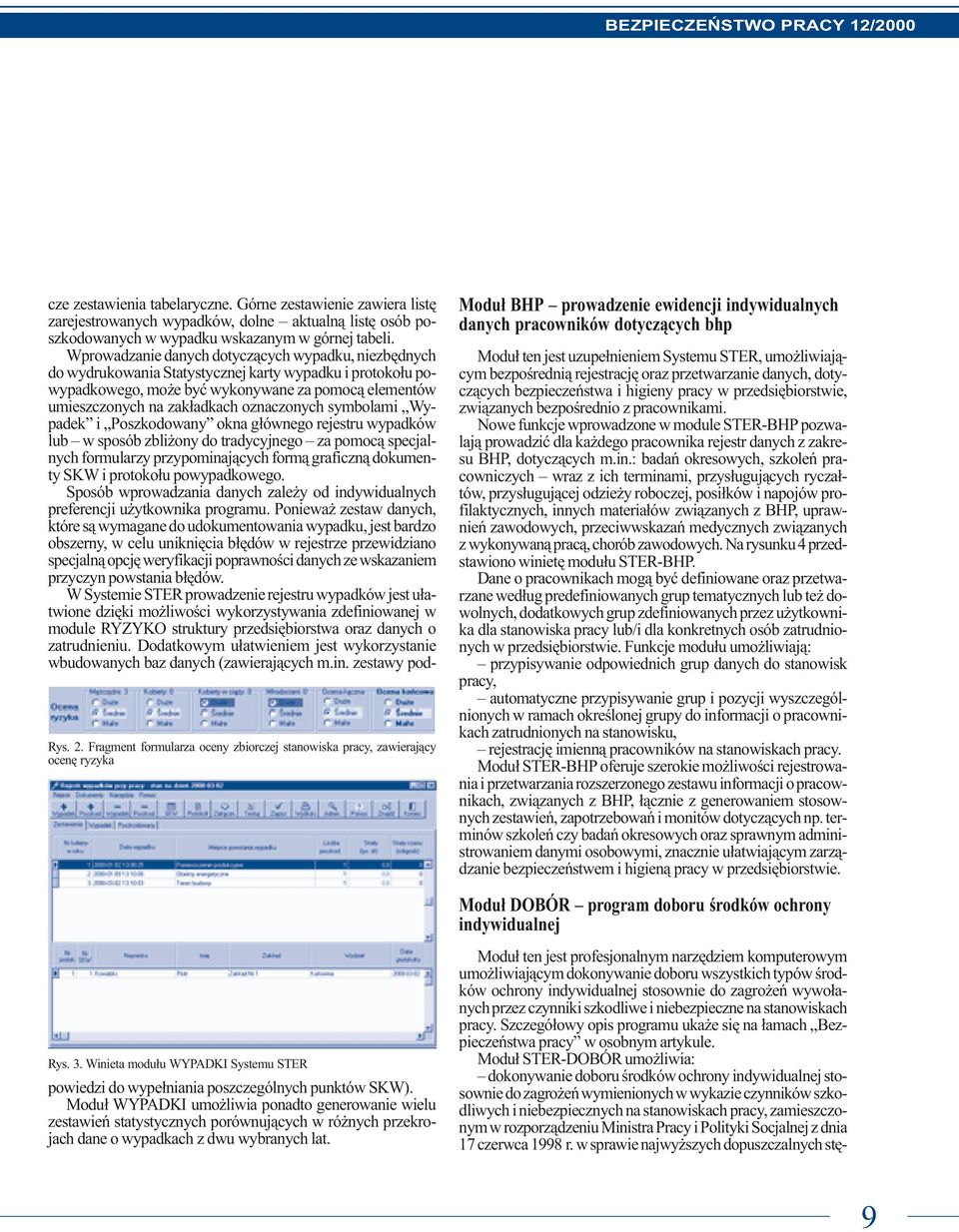 oznaczonych symbolami Wypadek i Poszkodowany okna g³ównego rejestru wypadków lub w sposób zbli ony do tradycyjnego za pomoc¹ specjalnych formularzy przypominaj¹cych form¹ graficzn¹ dokumenty SKW i