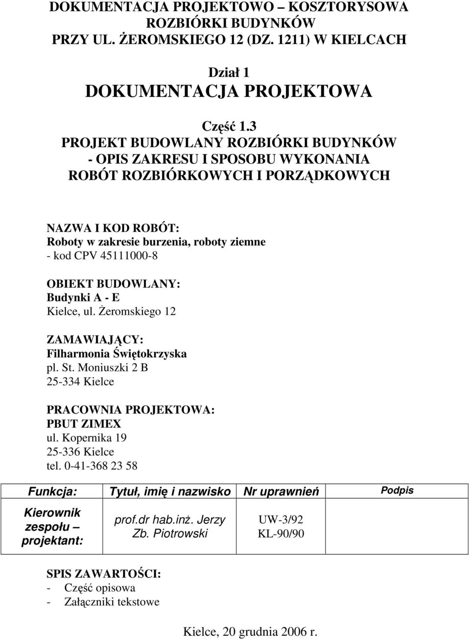 OBIEKT BUDOWLANY: Budynki A - E Kielce, ul. śeromskiego 12 ZAMAWIAJĄCY: Filharmonia Świętokrzyska pl. St. Moniuszki 2 B 25-334 Kielce PRACOWNIA PROJEKTOWA: PBUT ZIMEX ul.