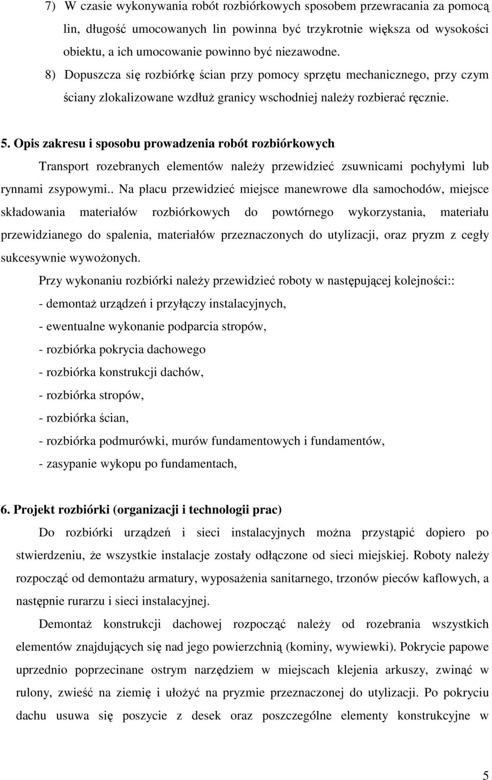 Opis zakresu i sposobu prowadzenia robót rozbiórkowych Transport rozebranych elementów naleŝy przewidzieć zsuwnicami pochyłymi lub rynnami zsypowymi.