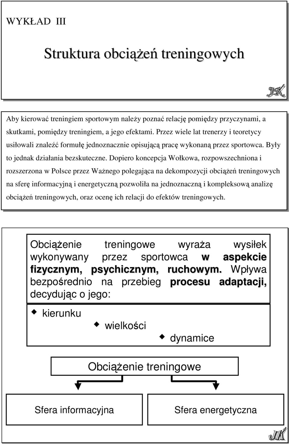 Dopiero koncepcja Wołkowa, rozpowszechniona i rozszerzona w Polsce przez WaŜnego polegająca na dekompozycji obciąŝeń treningowych na sferę informacyjną i energetyczną pozwoliła na jednoznaczną i