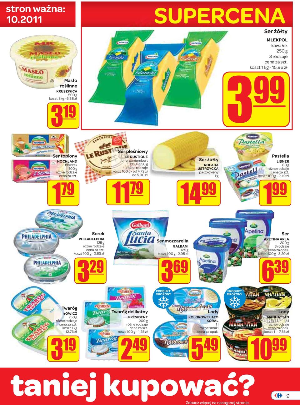 RUSTIQUE brie, camembert 200-250 g koszt 100 g - od 4,72 zł do 5,90 zł 11 79 Ser żółty ROLADA USTRZYCKA paczkowany kg 14 99 Pastella LISNER 80 g koszt 100 g - 2,49 zł 1 99 Serek PHILADELPHIA 125 g