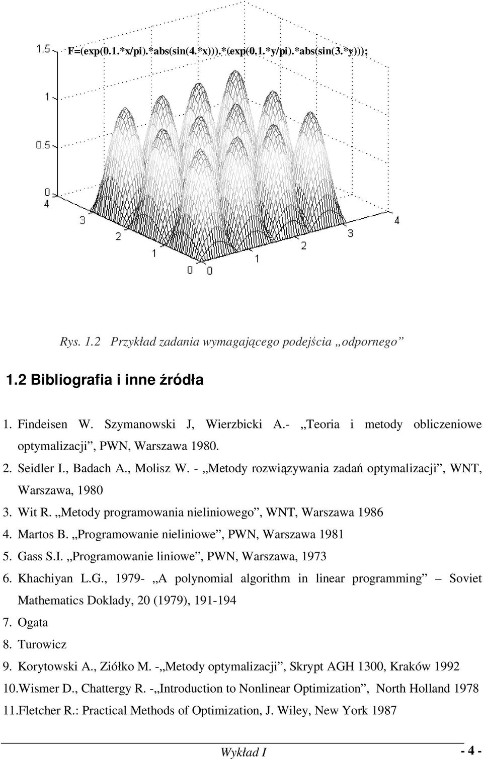 Metody programowaia ieliiowego, WNT, Warszawa 986 4. Martos B. Programowaie ieliiowe, PWN, Warszawa 98 5. Gass S.I. Programowaie liiowe, PWN, Warszawa, 97 6. Khachiya L.G., 979- A polyomial algorithm i liear programmig Soviet Mathematics Doklady, (979), 9-94 7.