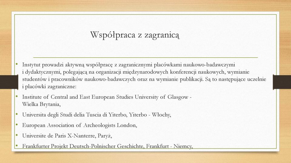 Są to następujące uczelnie i placówki zagraniczne: Institute of Central and East European Studies University of Glasgow - Wielka Brytania, Universita degli