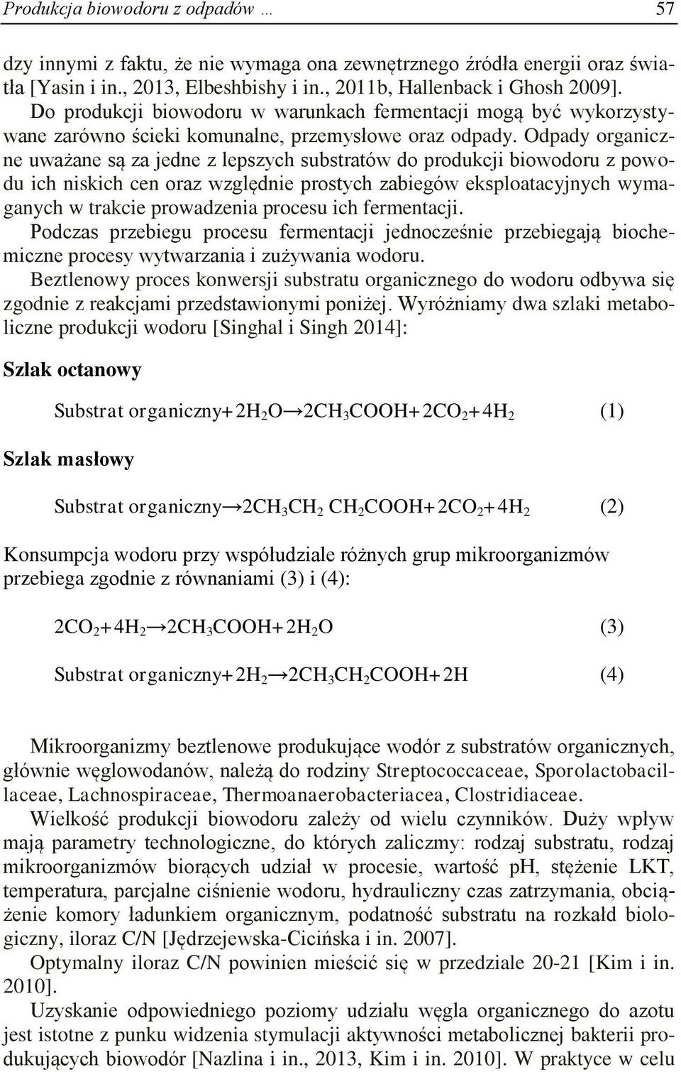 Odpady organiczne uważane są za jedne z lepszych substratów do produkcji biowodoru z powodu ich niskich cen oraz względnie prostych zabiegów eksploatacyjnych wymaganych w trakcie prowadzenia procesu