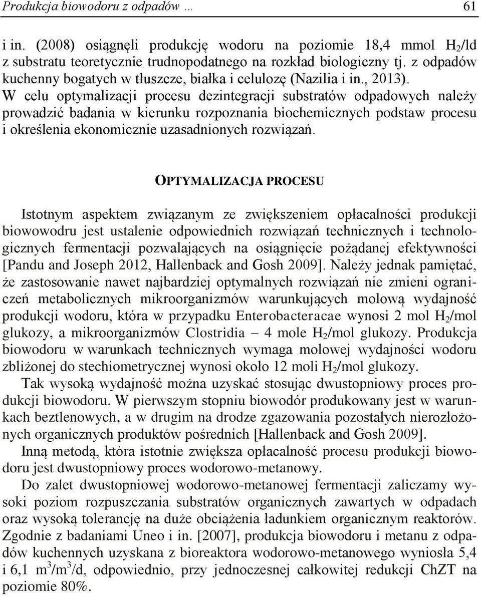 W celu optymalizacji procesu dezintegracji substratów odpadowych należy prowadzić badania w kierunku rozpoznania biochemicznych podstaw procesu i określenia ekonomicznie uzasadnionych rozwiązań.