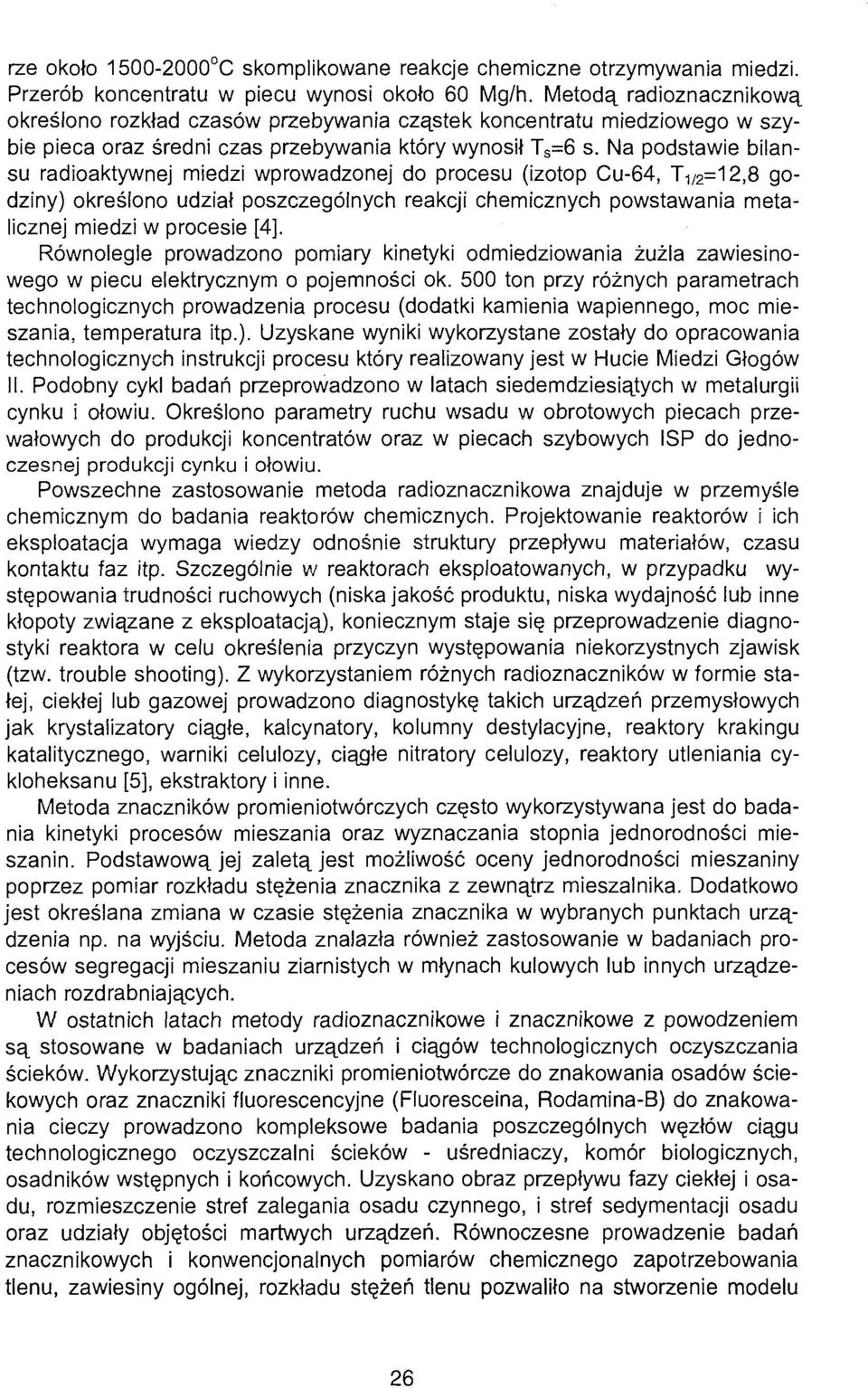 Na podstawie bilansu radioaktywnej miedzi wprowadzonej do procesu (izotop Cu-64, T 1/2 =12,8 godziny) określono udział poszczególnych reakcji chemicznych powstawania metalicznej miedzi w procesie [4].