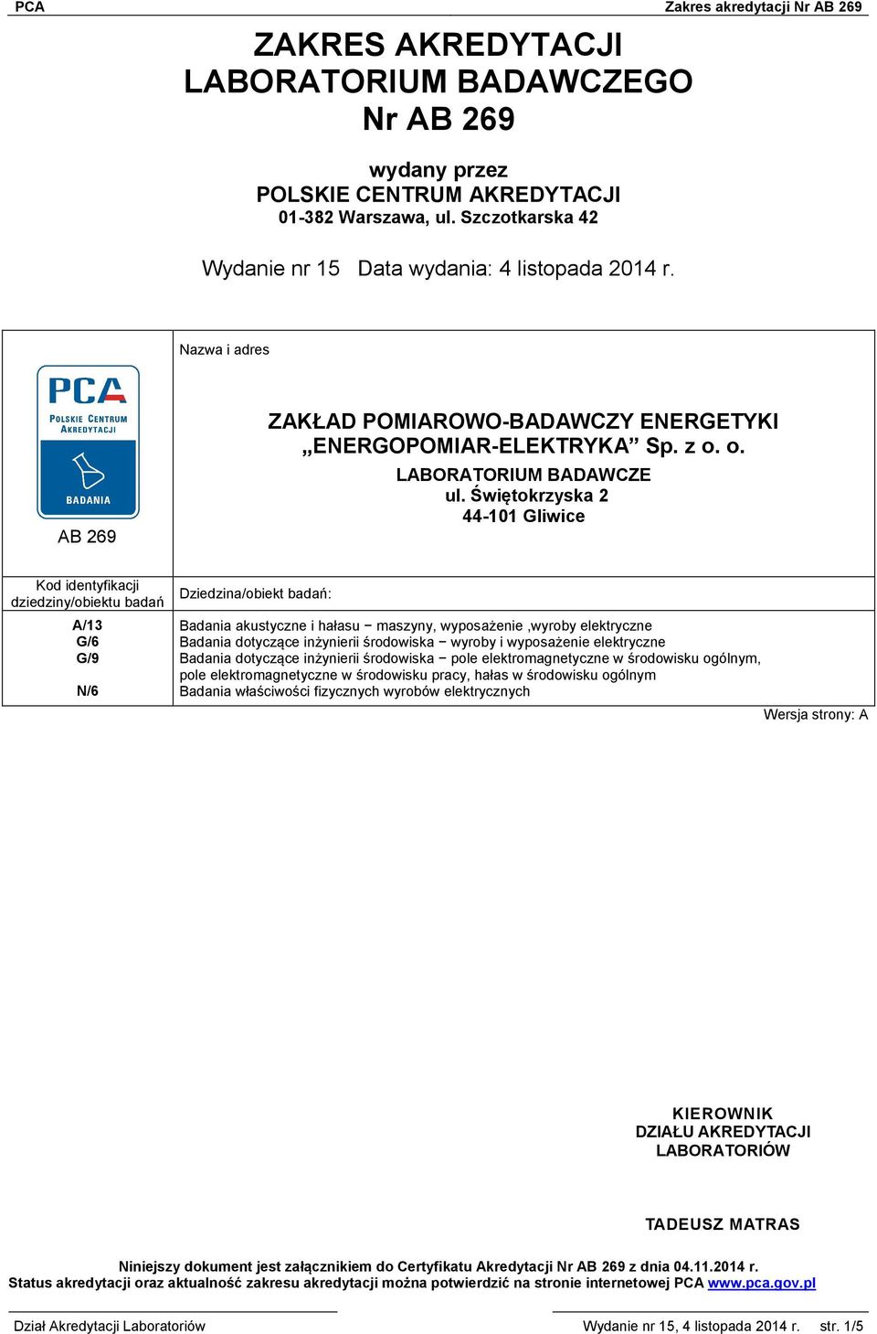 Świętokrzyska 2 44-101 Gliwice Kod identyfikacji dziedziny/obiektu badań A/13 G/6 G/9 N/6 Dziedzina/obiekt badań: Badania akustyczne i hałasu maszyny, wyposażenie,wyroby elektryczne Badania dotyczące