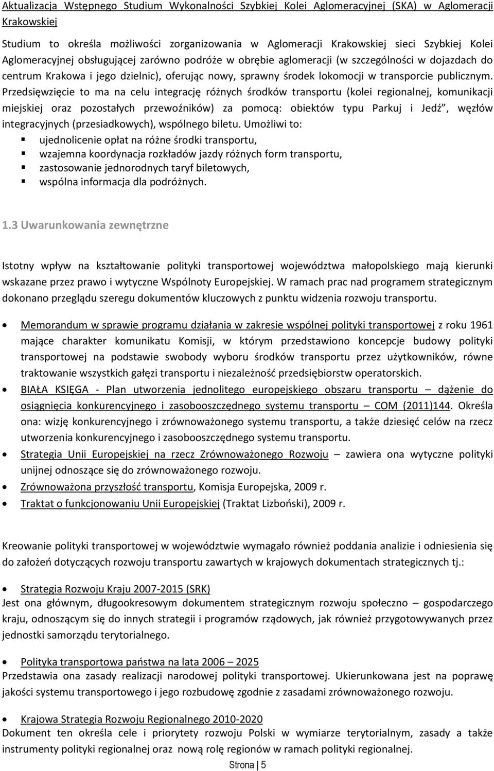 Przedsięwzięcie to ma na celu integrację różnych środków transportu (kolei regionalnej, komunikacji miejskiej oraz pozostałych przewoźników) za pomocą: obiektów typu Parkuj i Jedź, węzłów