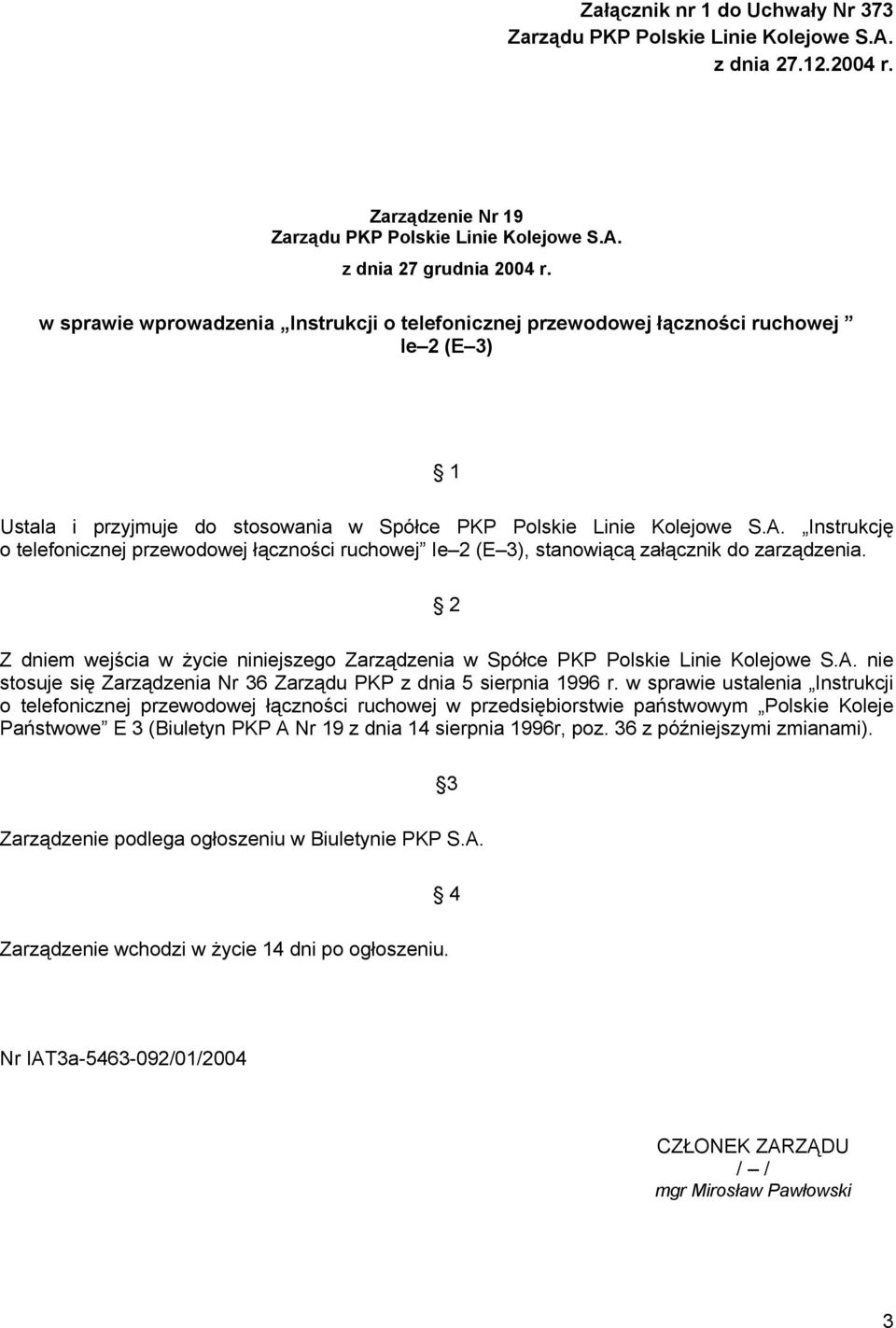 Instrukcję o telefonicznej przewodowej łączności ruchowej Ie 2 (E 3), stanowiącą załącznik do zarządzenia. 2 Z dniem wejścia w życie niniejszego Zarządzenia w Spółce PKP Polskie Linie Kolejowe S.A.