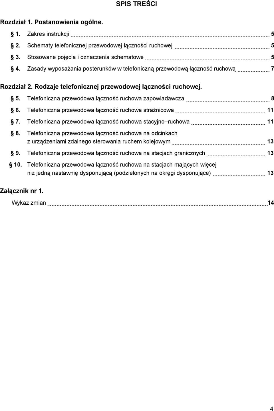 Telefoniczna przewodowa łączność ruchowa zapowiadawcza 8 6. Telefoniczna przewodowa łączność ruchowa strażnicowa 11 7. Telefoniczna przewodowa łączność ruchowa stacyjno ruchowa 11 8.