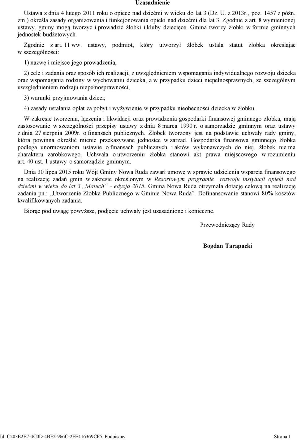 ustawy, podmiot, który utworzył żłobek ustala statut żłobka określając w szczególności: 1) nazwę i miejsce jego prowadzenia, 2) cele i zadania oraz sposób ich realizacji, z uwzględnieniem wspomagania