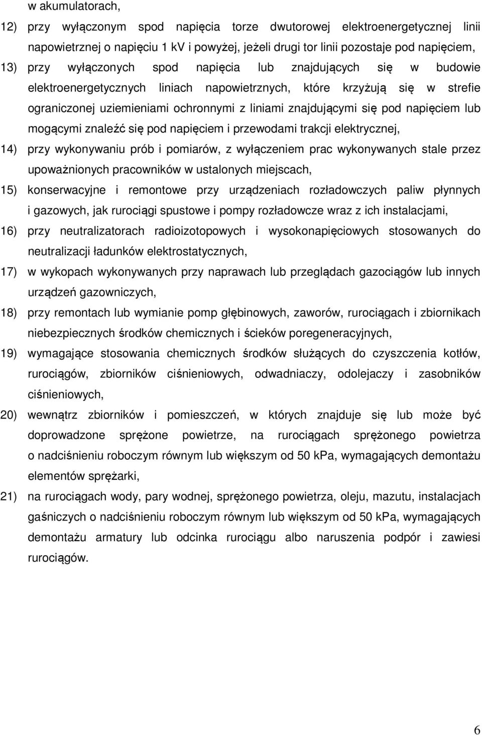 napięciem lub mogącymi znaleźć się pod napięciem i przewodami trakcji elektrycznej, 14) przy wykonywaniu prób i pomiarów, z wyłączeniem prac wykonywanych stale przez upoważnionych pracowników w