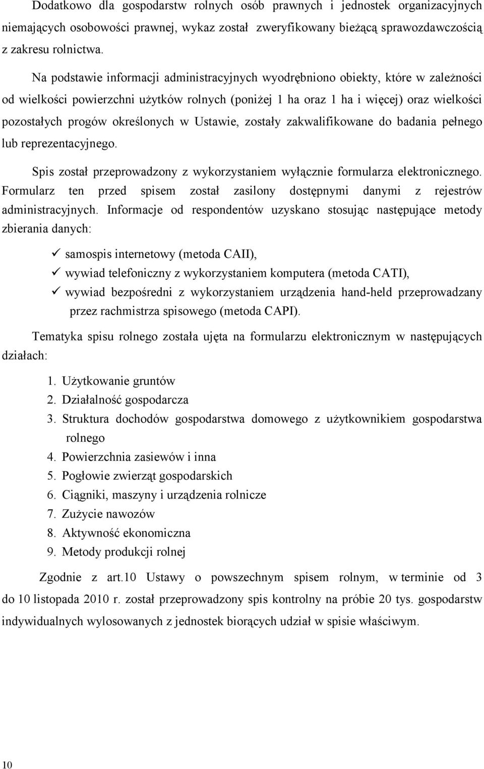 określonych w Ustawie, zostały zakwalifikowane do badania pełnego lub reprezentacyjnego. Spis został przeprowadzony z wykorzystaniem wyłącznie formularza elektronicznego.