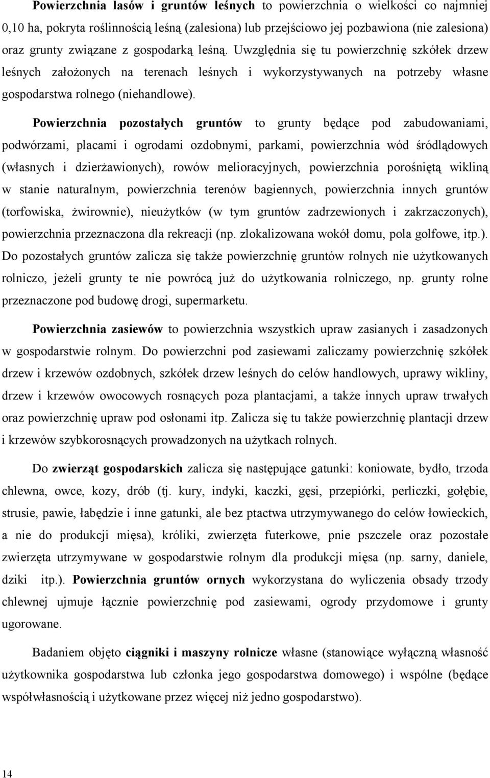 Powierzchnia pozostałych gruntów to grunty będące pod zabudowaniami, podwórzami, placami i ogrodami ozdobnymi, parkami, powierzchnia wód śródlądowych (własnych i dzierżawionych), rowów