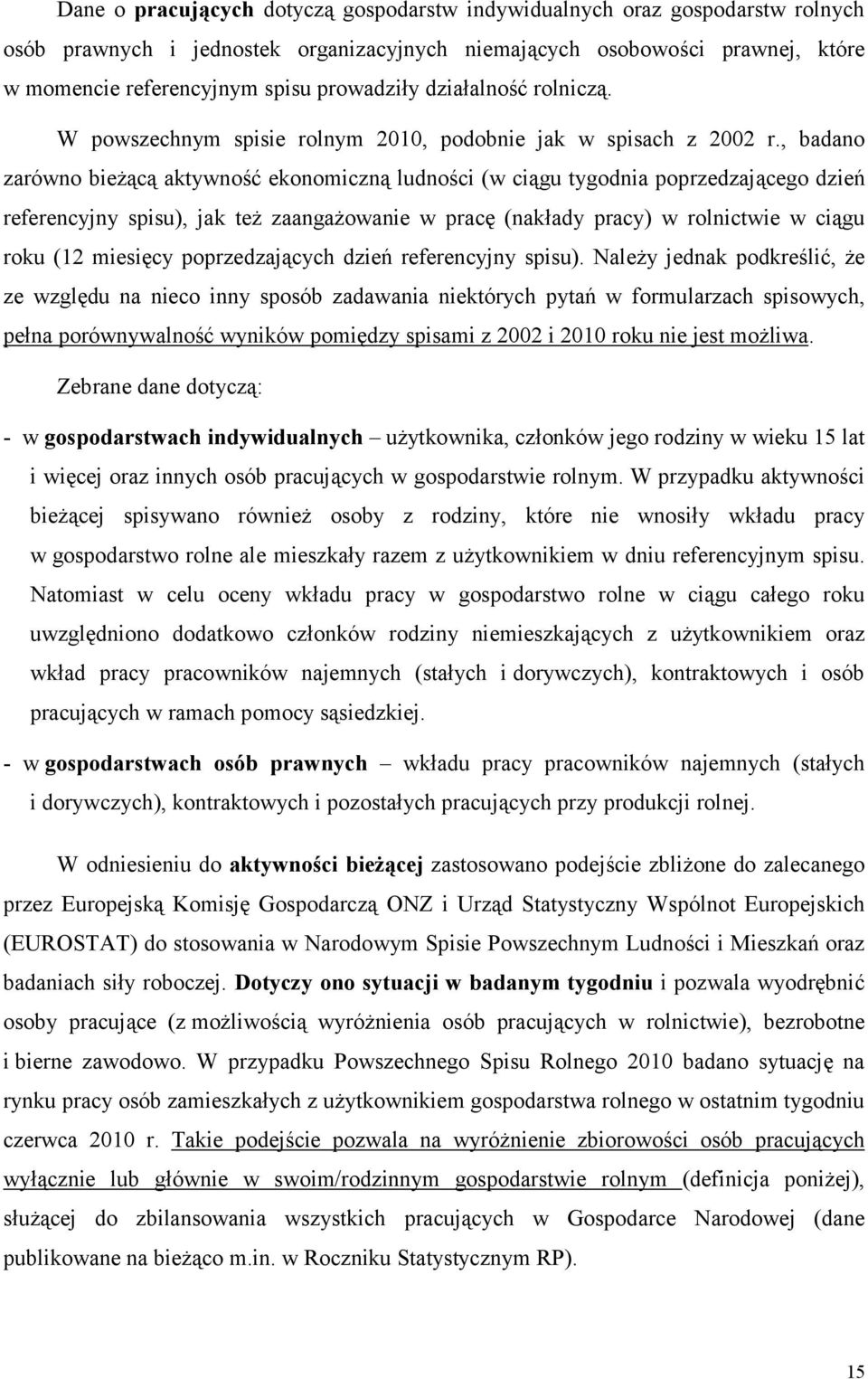 , badano zarówno bieżącą aktywność ekonomiczną ludności (w ciągu tygodnia poprzedzającego dzień referencyjny spisu), jak też zaangażowanie w pracę (nakłady pracy) w rolnictwie w ciągu roku (12