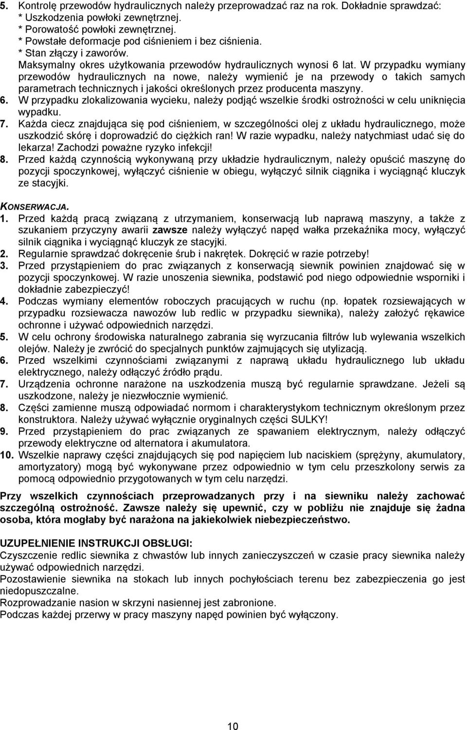 W przypadku wymiany przewodów hydraulicznych na nowe, należy wymienić je na przewody o takich samych parametrach technicznych i jakości określonych przez producenta maszyny. 6.