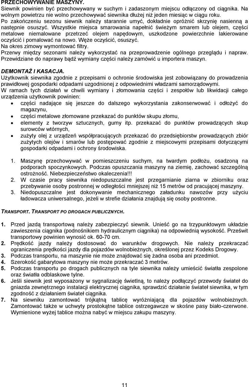 Po zakończeniu sezonu siewnik należy starannie umyć, dokładnie opróżnić skrzynię nasienną a następnie osuszyć.