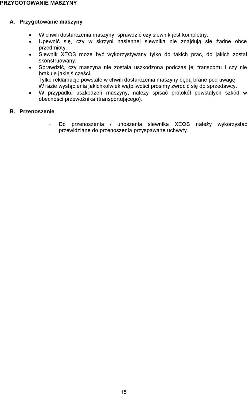 Sprawdzić, czy maszyna nie została uszkodzona podczas jej transportu i czy nie brakuje jakiejś części. Tylko reklamacje powstałe w chwili dostarczenia maszyny będą brane pod uwagę.