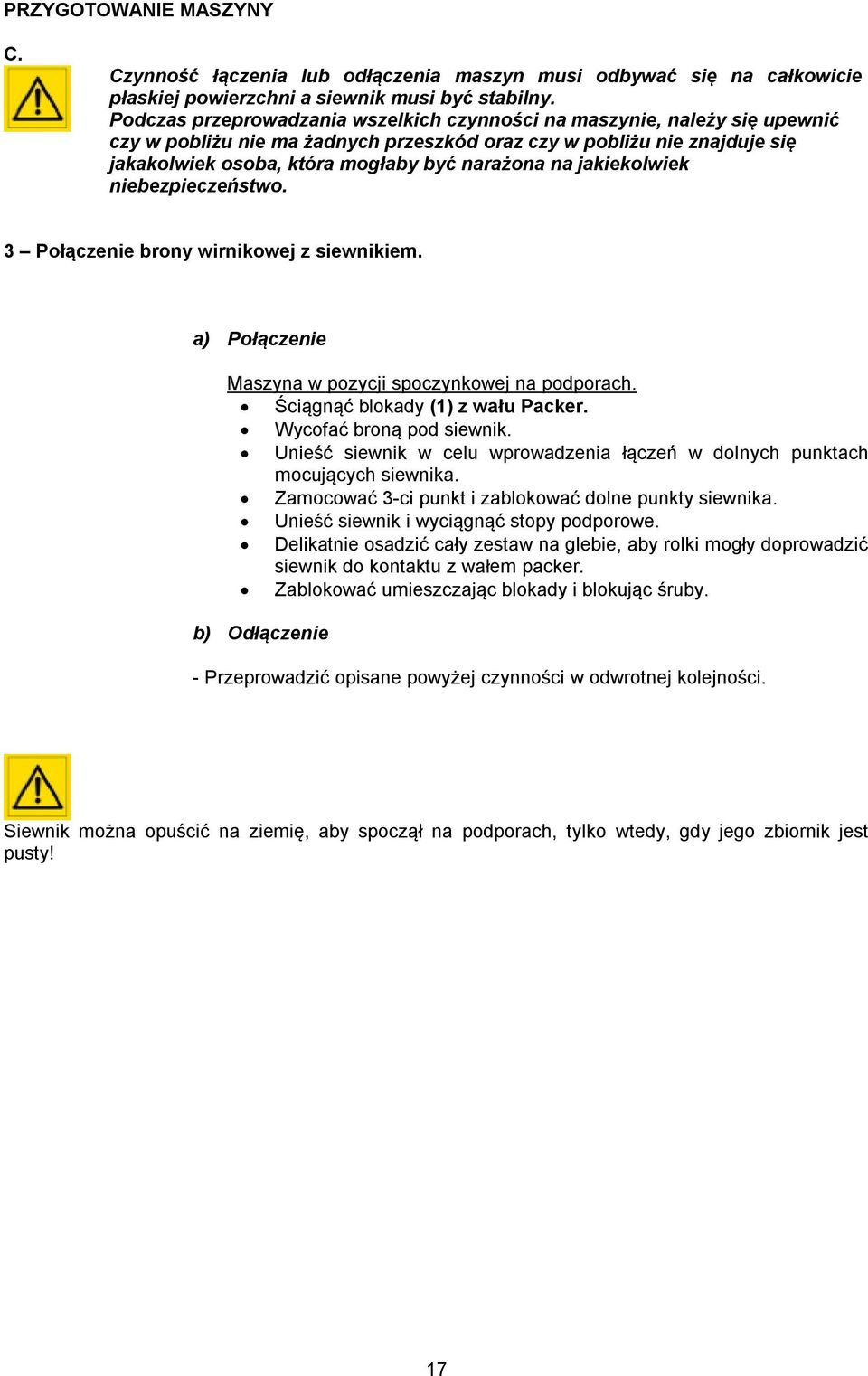 jakiekolwiek niebezpieczeństwo. 3 Połączenie brony wirnikowej z siewnikiem. a) Połączenie Maszyna w pozycji spoczynkowej na podporach. Ściągnąć blokady (1) z wału Packer. Wycofać broną pod siewnik.