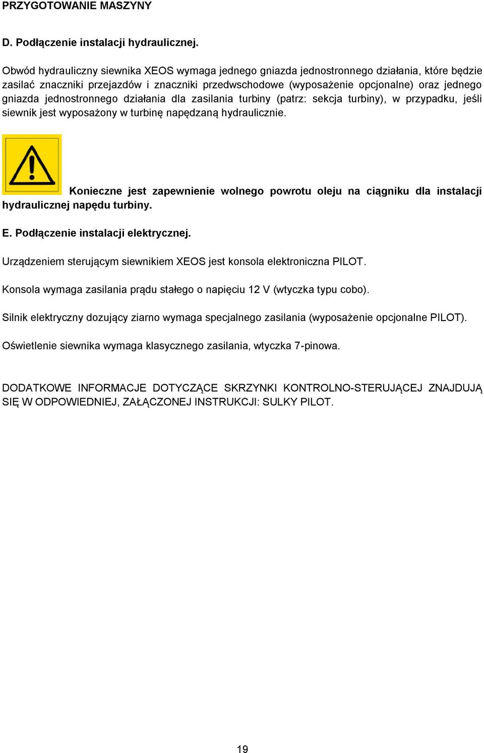 jednostronnego działania dla zasilania turbiny (patrz: sekcja turbiny), w przypadku, jeśli siewnik jest wyposażony w turbinę napędzaną hydraulicznie.